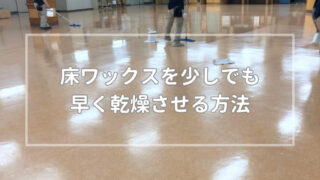 床ワックスを少しでも早く乾燥させる方法 